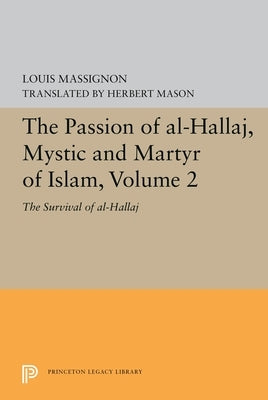 The Passion of Al-Hallaj, Mystic and Martyr of Islam, Volume 2: The Survival of Al-Hallaj by Massignon, Louis