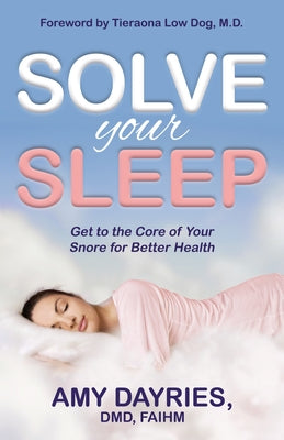 Solve Your Sleep: Get to the Core of Your Snore for Better Health by Dayries, Amy
