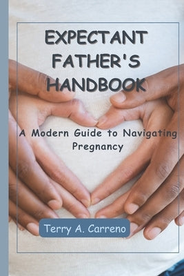 Expectant Father's Handbook: A Modern Guide to Navigating Pregnancy by Carreno, Terry A.