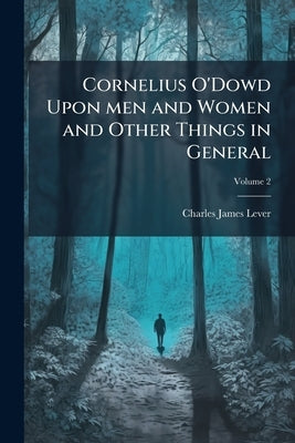 Cornelius O'Dowd Upon men and Women and Other Things in General; Volume 2 by Lever, Charles James