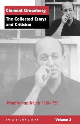 The Collected Essays and Criticism, Volume 3: Affirmations and Refusals, 1950-1956 by Greenberg, Clement