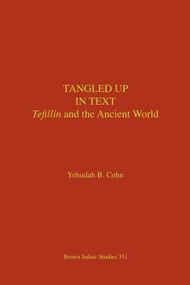 Tangled Up in Text: Tefillin and the Ancient World by Cohn, Yehudah B.
