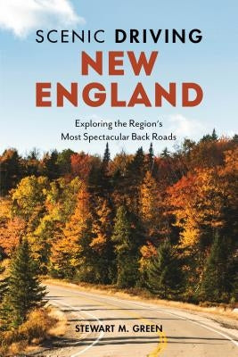 Scenic Driving New England: Exploring the Region's Most Spectacular Back Roads by Green, Stewart M.