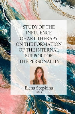Study of the Influence of Art Therapy on the Formation of the Internal Support of the Personality by Stepkina, Elena