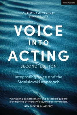 Voice Into Acting: Integrating Voice and the Stanislavski Approach by Gutekunst, Christina
