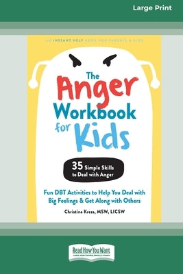 The Anger Workbook for Kids: Fun DBT Activities to Help You Deal with Big Feelings and Get Along with Others [Standard Large Print 16 Pt Edition] by Kress, Christina