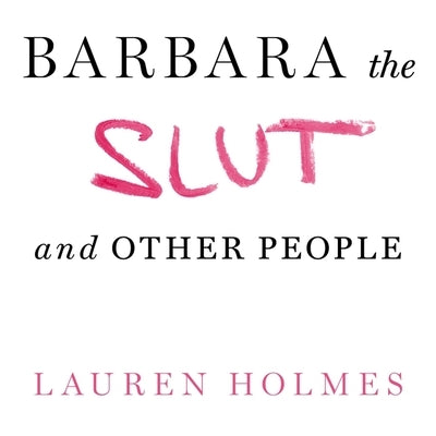 Barbara the Slut and Other People by Holmes, Lauren
