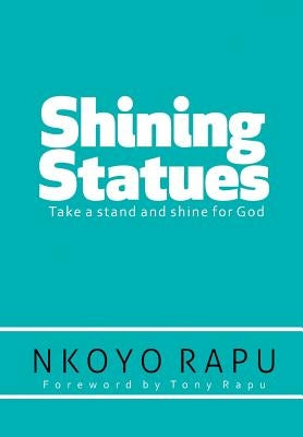 Shining Statues: ... Take a Stand and Shine for God! by Rapu, Nkoyo