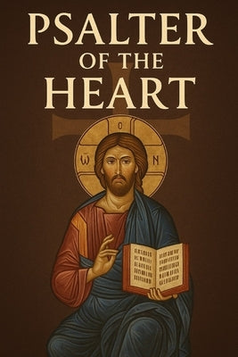 Psalter of the Heart - a spiritual psalter based on the Jesus prayer. by Scott, Robert