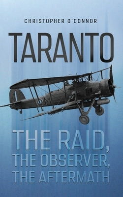 Taranto: The Raid, The Observer, The Aftermath by O'Connor, Christopher