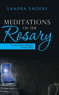 Meditations on the Rosary: Scripture, Psalms, Illustration, Guided Imagery by Enders, Sandra