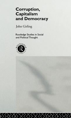 Corruption, Capitalism and Democracy by Girling, John