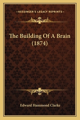 The Building Of A Brain (1874) by Clarke, Edward Hammond