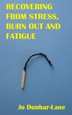 Recovering from Stress, Burnout & Fatigue by Dunbar-Lane, Jo