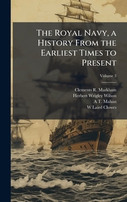 The Royal Navy, a History From the Earliest Times to Present by Markham, Clements R.
