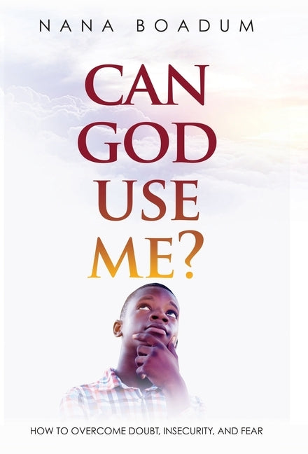 Can God Use Me?: How to Overcome Doubt, Insecurity, and Fear by Boadum, Nana