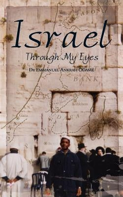 Israel Through My Eyes by Odame, Emmanuel Ankrah