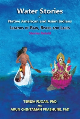 Water Stories of Native American and Asian Indians: Legends of Rain, Rivers and Lakes: Stories Retold by Pijoan, Teresa