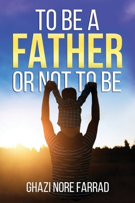 To Be A Father Or Not To Be by Farrad, Ghazi