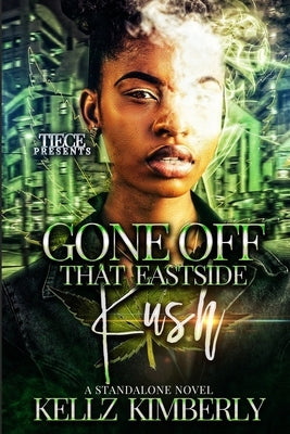 Gone Off That Eastside Kush: A Standalone Novel by Kimberly, Kellz