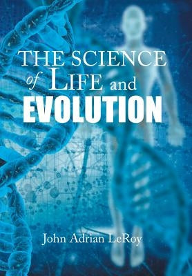 The Science of Life and Evolution by Leroy, John Adrian