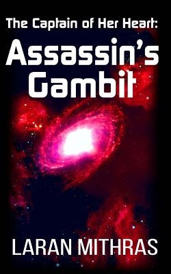 The Captain of Her Heart: Assassin's Gambit: A Sequel to The Captain of Her Heart by Mithras, Laran