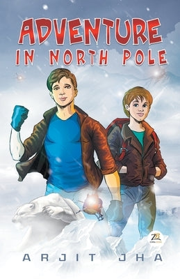 Adventure in North Pole by Jha, Arjit
