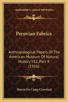 Peruvian Fabrics: Anthropological Papers Of The American Museum Of Natural History V12, Part 4 (1916) by Crawford, Morris De Camp