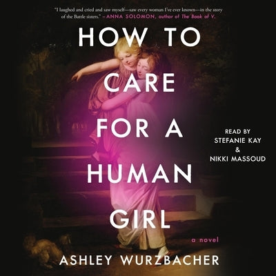 How to Care for a Human Girl by Wurzbacher, Ashley