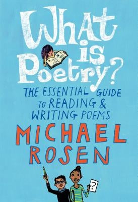 What Is Poetry?: The Essential Guide to Reading and Writing Poems by Rosen, Michael