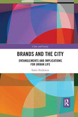 Brands and the City: Entanglements and Implications for Urban Life by Bookman, Sonia