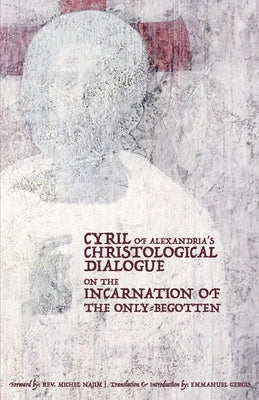 Cyril of Alexandria's Christological Dialogue on the Incarnation of the Only-Begotten by Gergis, Emmanuel