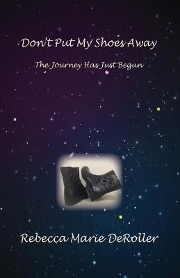Don't Put My Shoes Away: The Journey Has Just Begun by Ray, Evangeline