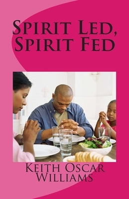 Spirit Led, Spirit Fed by Williams, Keith Oscar