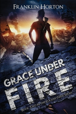 Grace Under Fire: Book Two in The Locker Nine Series by Horton, Franklin