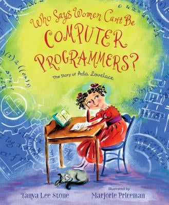Who Says Women Can't Be Computer Programmers?: The Story of Ada Lovelace by Stone, Tanya Lee