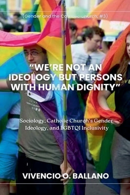 "We're Not an Ideology But Persons With Human Dignity" by Ballano, Vivencio