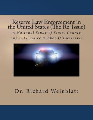 Reserve Law Enforcement in the United States (The Re-Issue): A National Study of State, County and City Police & Sheriff's Reserves by Weinblatt, Richard