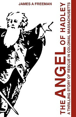 The Angel of Hadley: A Thrilling Story of Rescue in Colonial Massachusetts by Freeman, James A.