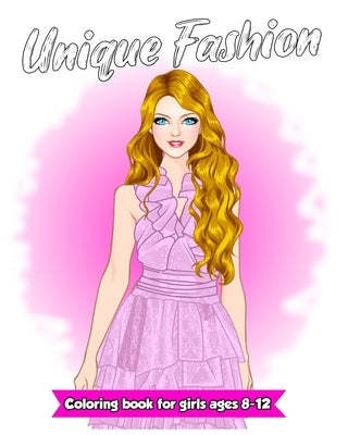 Unique Fashion Coloring Book For Girls Ages 8-12 Fun and Stylish Fashion and Beauty Colouring Pages for Girls, Kids, Teens and Women (Gorgeous and uni by Coloring Books, Acris Fashion