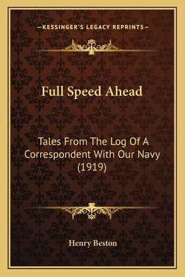 Full Speed Ahead: Tales From The Log Of A Correspondent With Our Navy (1919) by Beston, Henry