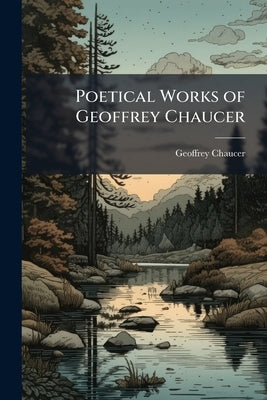 Poetical Works of Geoffrey Chaucer by Chaucer, Geoffrey