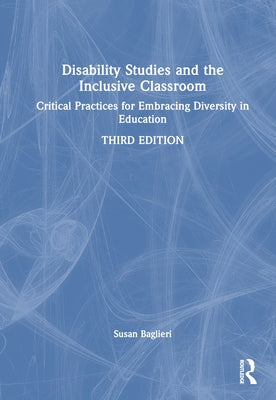 Disability Studies and the Inclusive Classroom: Critical Practices for Embracing Diversity in Education by Baglieri, Susan