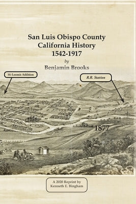 San Luis Obispo County California History- 1542-1917 by Benjamin Brooks by Brooks, Benjamin