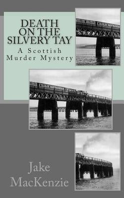 Death on the Silvery Tay: A Scottish Murder Mystery by MacKenzie, Jake