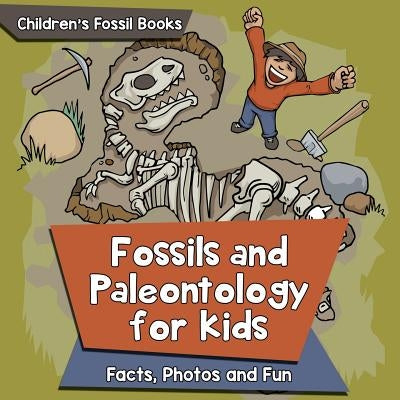 Fossils and Paleontology for kids: Facts, Photos and Fun Children's Fossil Books by Baby Professor