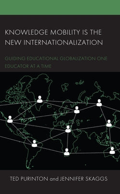 Knowledge Mobility Is the New Internationalization: Guiding Educational Globalization One Educator at a Time by Purinton, Ted