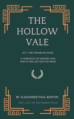 The Hollow Vale: Act I: The Crumbling Road: A Chronicle of Memory and Mist in the Last Days of Rome by Burton, Alexander Paul