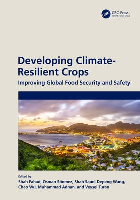 Developing Climate-Resilient Crops: Improving Global Food Security and Safety by Fahad, Shah