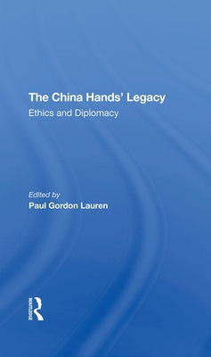 The China Hands' Legacy: Ethics And Diplomacy by Lauren, Paul Gordon